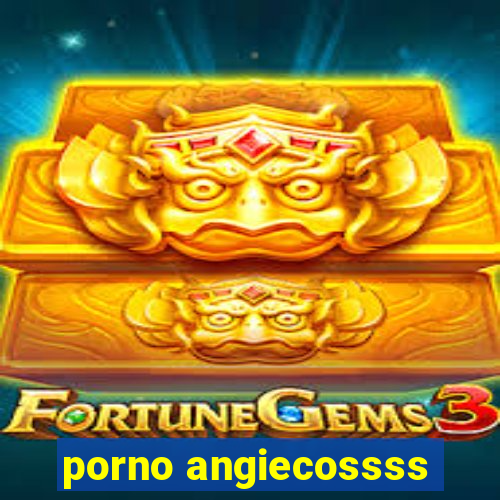 porno angiecossss